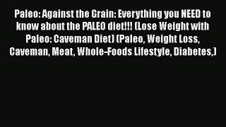 Read Paleo: Against the Grain: Everything you NEED to know about the PALEO diet!!! (Lose Weight