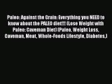 Read Paleo: Against the Grain: Everything you NEED to know about the PALEO diet!!! (Lose Weight