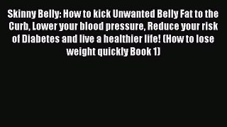Read Skinny Belly: How to kick Unwanted Belly Fat to the Curb Lower your blood pressure Reduce