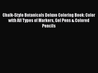 Download Video: PDF Chalk-Style Botanicals Deluxe Coloring Book: Color with All Types of Markers Gel Pens &