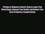Read 28 Days to Diabetes Control!: How to Lower Your Blood Sugar Improve Your Health and Reduce