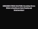 Read CAREGIVER STRESS SOLUTONS: Resolving Stress While in Healthcare Duty (Family and Relationships)