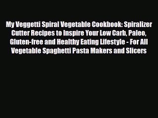 Read ‪My Veggetti Spiral Vegetable Cookbook: Spiralizer Cutter Recipes to Inspire Your Low