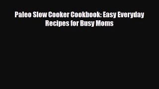 Download ‪Paleo Slow Cooker Cookbook: Easy Everyday Recipes for Busy Moms‬ PDF Free