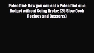 Read ‪Paleo Diet: How you can eat a Paleo Diet on a Budget without Going Broke: (25 Slow Cook
