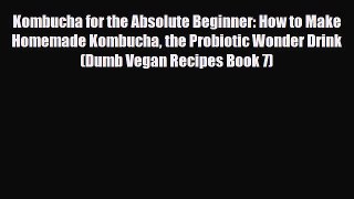 Download ‪Kombucha for the Absolute Beginner: How to Make Homemade Kombucha the Probiotic Wonder