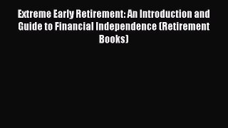 Read Extreme Early Retirement: An Introduction and Guide to Financial Independence (Retirement
