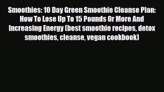 Read ‪Smoothies: 10 Day Green Smoothie Cleanse Plan:  How To Lose Up To 15 Pounds Or More And