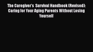Read The Caregiver's  Survival Handbook (Revised): Caring for Your Aging Parents Without Losing