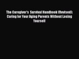 Read The Caregiver's  Survival Handbook (Revised): Caring for Your Aging Parents Without Losing