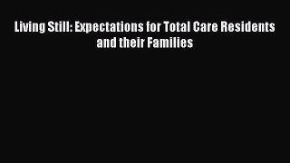 Read Living Still: Expectations for Total Care Residents and their Families Ebook Online