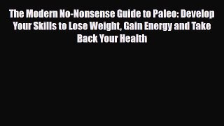Read ‪The Modern No-Nonsense Guide to Paleo: Develop Your Skills to Lose Weight Gain Energy