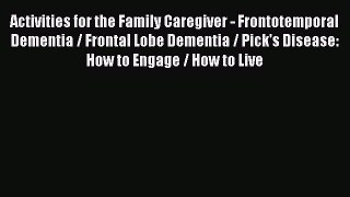 Read Activities for the Family Caregiver - Frontotemporal Dementia / Frontal Lobe Dementia