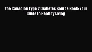 Read The Canadian Type 2 Diabetes Source Book: Your Guide to Healthy Living Ebook Free