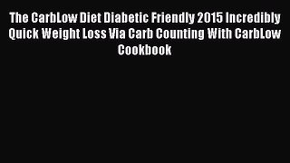 Read The CarbLow Diet Diabetic Friendly 2015 Incredibly Quick Weight Loss Via Carb Counting