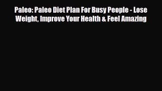 Read ‪Paleo: Paleo Diet Plan For Busy People - Lose Weight Improve Your Health & Feel Amazing‬