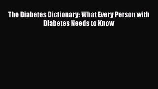 Download The Diabetes Dictionary: What Every Person with Diabetes Needs to Know PDF Online