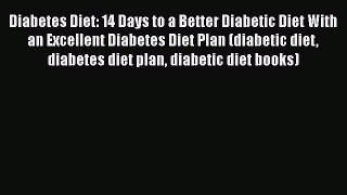 Read Diabetes Diet: 14 Days to a Better Diabetic Diet With an Excellent Diabetes Diet Plan