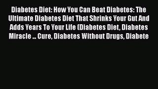 Read Diabetes Diet: How You Can Beat Diabetes: The Ultimate Diabetes Diet That Shrinks Your