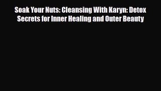 Read ‪Soak Your Nuts: Cleansing With Karyn: Detox Secrets for Inner Healing and Outer Beauty‬
