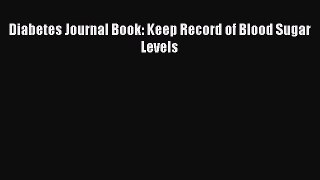 Download Diabetes Journal Book: Keep Record of Blood Sugar Levels Ebook Online