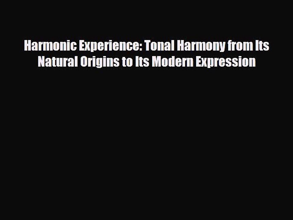 Download Harmonic Experience: Tonal Harmony from Its Natural Origins to Its Modern Expression