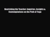 Download Nourishing the Teacher: Inquiries Insights & Contemplations on the Path of Yoga Free