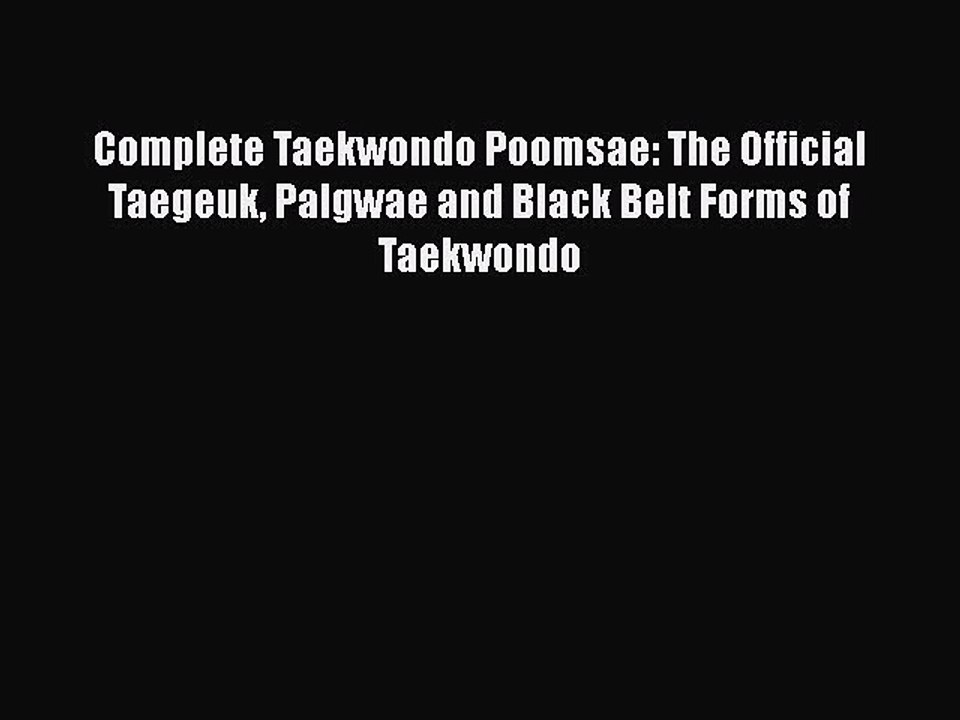 Download Complete Taekwondo Poomsae: The Official Taegeuk Palgwae and Black Belt Forms of Taekwondo