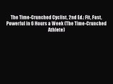 PDF The Time-Crunched Cyclist 2nd Ed.: Fit Fast Powerful in 6 Hours a Week (The Time-Crunched