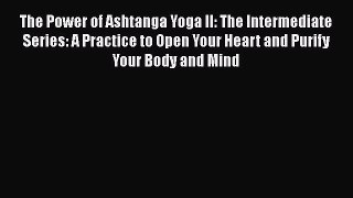 Download The Power of Ashtanga Yoga II: The Intermediate Series: A Practice to Open Your Heart