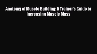 Download Anatomy of Muscle Building: A Trainer's Guide to Increasing Muscle Mass  EBook