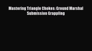 PDF Mastering Triangle Chokes: Ground Marshal Submission Grappling  EBook