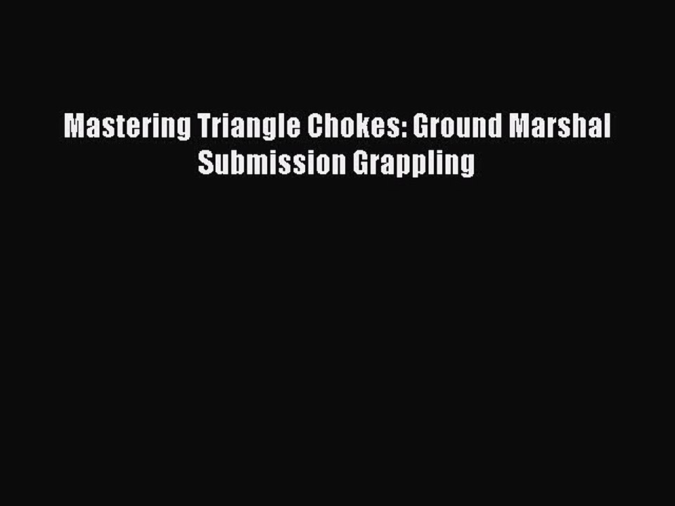 PDF Mastering Triangle Chokes: Ground Marshal Submission Grappling  EBook