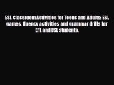 Download ESL Classroom Activities for Teens and Adults: ESL games fluency activities and grammar