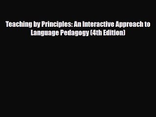 Download Teaching by Principles: An Interactive Approach to Language Pedagogy (4th Edition)