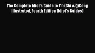 PDF The Complete Idiot's Guide to T'ai Chi & QiGong Illustrated Fourth Edition (Idiot's Guides)