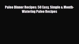 Download ‪Paleo Dinner Recipes: 50 Easy Simple & Mouth-Watering Paleo Recipes‬ PDF Online
