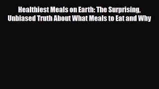 Read ‪Healthiest Meals on Earth: The Surprising Unbiased Truth About What Meals to Eat and