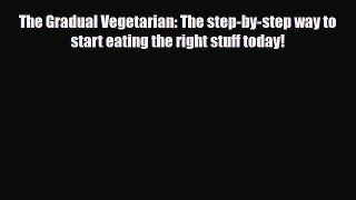 Read ‪The Gradual Vegetarian: The step-by-step way to start eating the right stuff today!‬