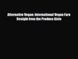 Download ‪Alternative Vegan: International Vegan Fare Straight from the Produce Aisle‬ PDF