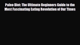 Read ‪Paleo Diet: The Ultimate Beginners Guide to the Most Fascinating Eating Revolution of