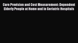 Read Care Provision and Cost Measurement: Dependent Elderly People at Home and in Geriatric