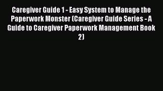 Read Caregiver Guide 1 - Easy System to Manage the Paperwork Monster (Caregiver Guide Series