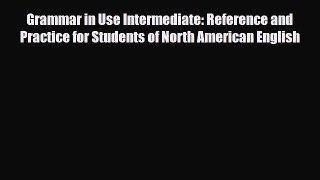 Download Grammar in Use Intermediate: Reference and Practice for Students of North American