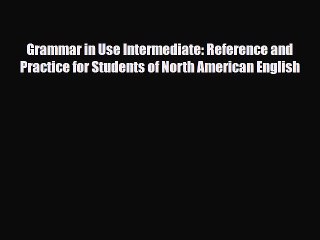 Download Grammar in Use Intermediate: Reference and Practice for Students of North American