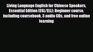 Download Living Language English for Chinese Speakers Essential Edition (ESL/ELL): Beginner