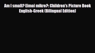 PDF Am I small? Eimai mikre?: Children's Picture Book English-Greek (Bilingual Edition) Free