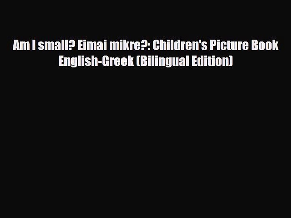 PDF Am I small? Eimai mikre?: Children's Picture Book English-Greek (Bilingual Edition) Free