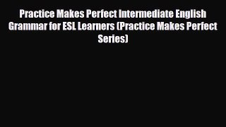 Download Practice Makes Perfect Intermediate English Grammar for ESL Learners (Practice Makes