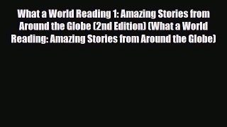 PDF What a World Reading 1: Amazing Stories from Around the Globe (2nd Edition) (What a World